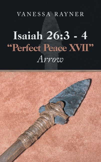 Isaiah 26: 3 - 4 Perfect Peace Xvii: Arrow