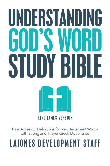 Understanding Gods Word Study Bible: Easy Access to Definitions for New Testament Words with Strong and Thayer Greek Dictionaries
