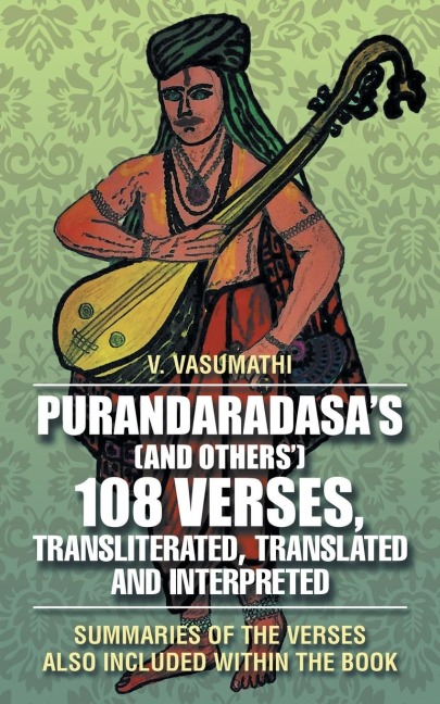 PurandaradasaS (And Others) 108 Verses, Transliterated, Translated and Interpreted: Summaries of the Verses Also Included Within the Book