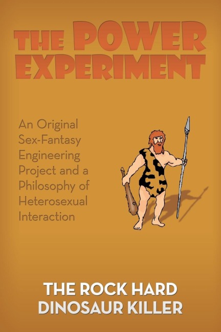 The Power Experiment An Original Sex-Fantasy Engineering Project and a Philosophy of Heterosexual Interaction
