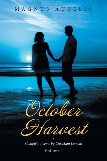 October Harvest: Complete Poems by Christian Lanciai Volume I