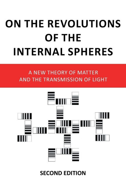 On the Revolutions of the Internal Spheres: A New Theory of Matter and the Transmission of Light, Second Edition
