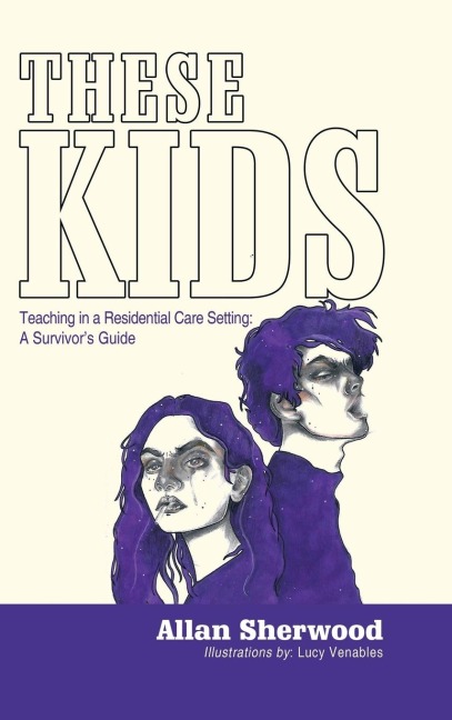 These Kids: Teaching in a Residential Care Setting: a SurvivorS Guide