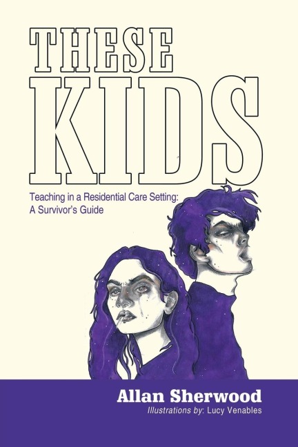 These Kids: Teaching in a Residential Care Setting: a SurvivorS Guide