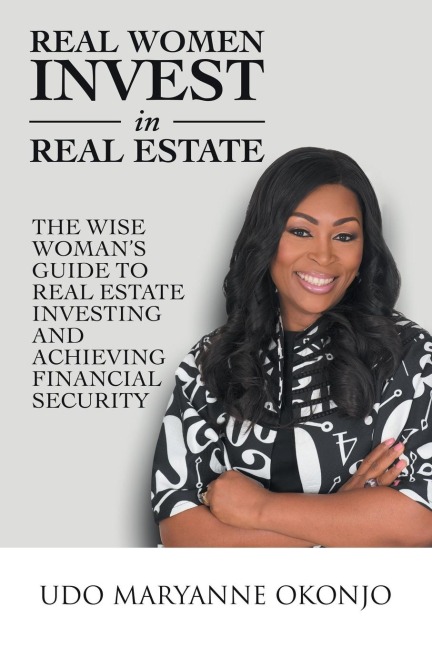 Real Women Invest in Real Estate: The Wise Womans Guide to Real Estate Investing and Achieving Financial Security