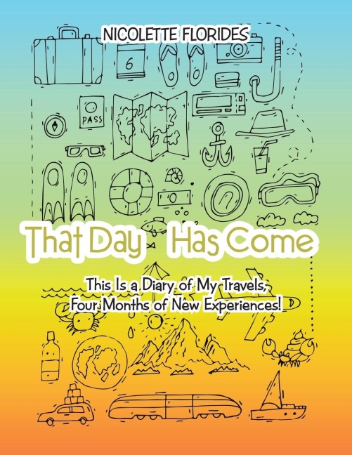 That Day Has Come: This Is a Diary of My Travels, Four Months of New Experiences!