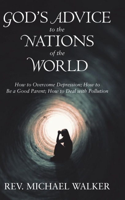GodS Advice to the Nations of the World: How to Overcome Depression; How to Be a Good Parent; How to Deal with Pollution