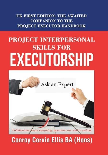 Project Interpersonal Skills for Executorship: Uk First Edition: the Awaited Companion to the Project Executor Handbook