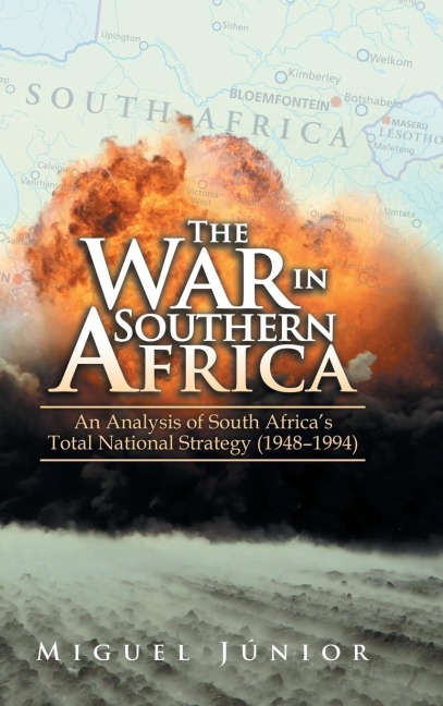 The War in Southern Africa: An Analysis of South AfricaS Total National Strategy (1948 - 1994)