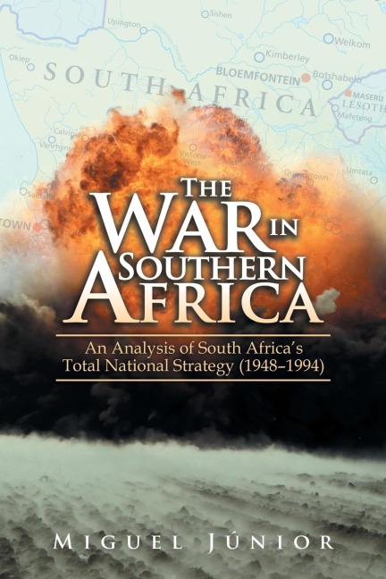 The War in Southern Africa: An Analysis of South AfricaS Total National Strategy (1948 - 1994)
