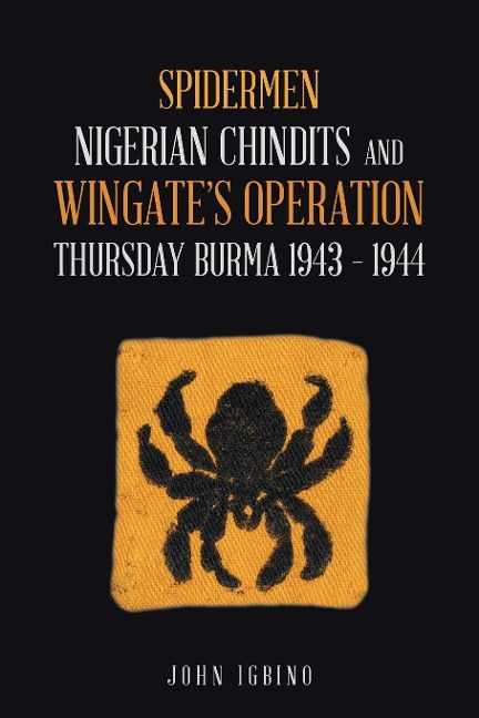 Spidermen: Nigerian Chindits and Wingates Operation Thursday Burma 1943 - 1944