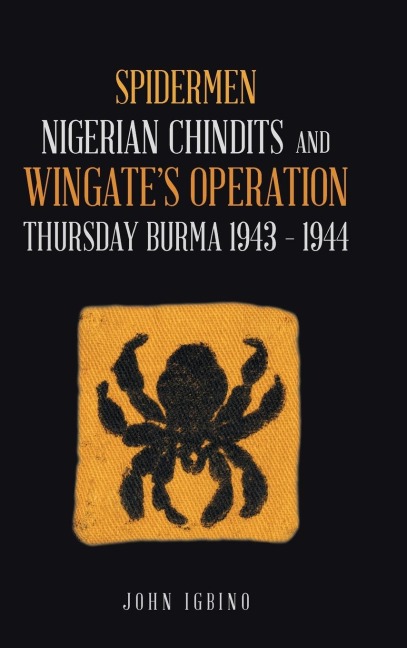 Spidermen: Nigerian Chindits and Wingates Operation Thursday Burma 1943 - 1944