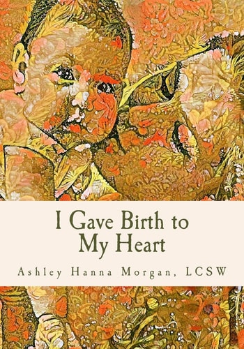 I Gave Birth to My Heart A Collection of Poems about Motherhood, Reimagined