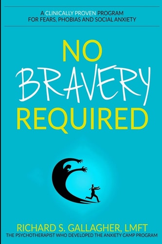 No Bravery Required A Clinically Proven Program for Fears, Phobias and Social Anxiety