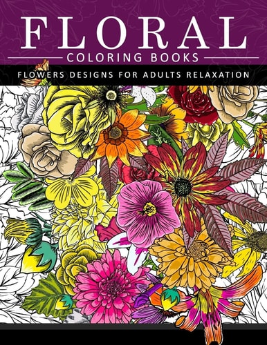 Floral Coloring Books Flower Designs for Adults Relaxation An Adult Coloring Book