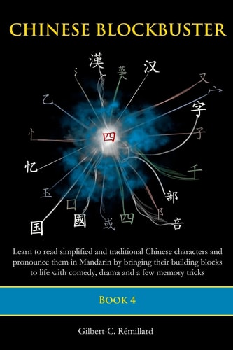 Chinese Blockbuster 4 Learn to Read Simplified and Traditional Chinese Characters and to Pronounce Them in Mandarin by Bringing Their Building Blocks to Life with Comedy, Drama and a Few Memory Tricks