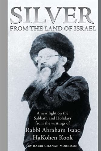Silver from the Land of Israel A New Light on the Sabbath and Holidays from the Writings of Rabbi Abraham Isaac Hakohen Kook