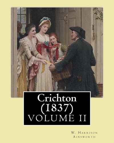 Crichton (1837). By: W. Harrison Ainsworth, in Three Volume's (VOLUME I) Novel (Original Classics)