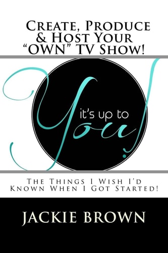 Create, Produce and Host Your OWN TV Show! The Things I Wish I'd Known When I Got Started!