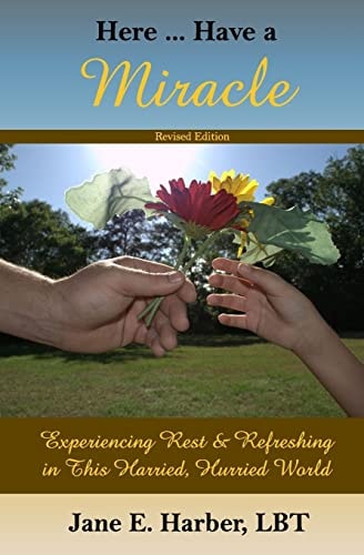 Here ... Have a Miracle Experiencing Rest and Refreshing in This Harried, Hurried World