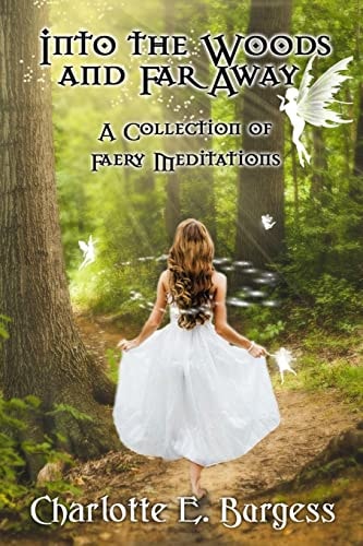Into the Woods and Far Away A Collection of Faery Meditations