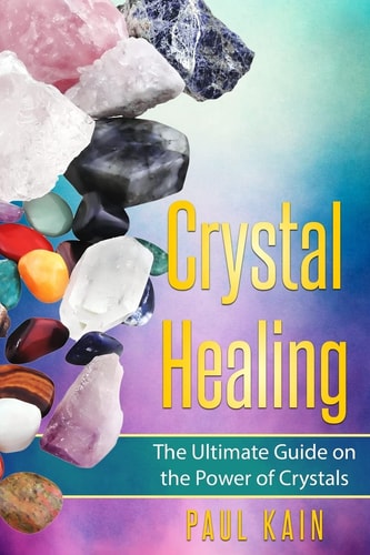 Crystal Healing The Ultimate Guide on the Power of Crystals
