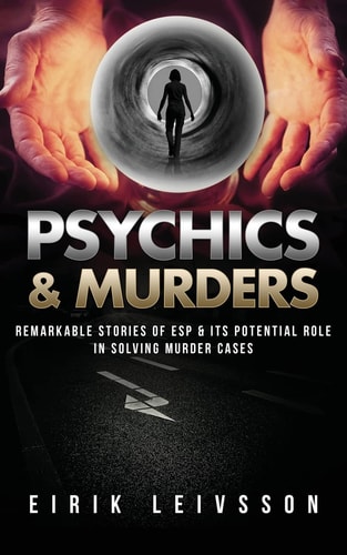 Psychics and Murders Remarkable Stories of ESP and Its Potential Role in Solving Murder Cases