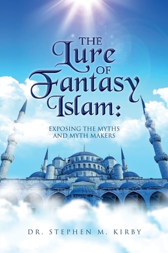 The Lure of Fantasy Islam Exposing the Myths and Myth Makers