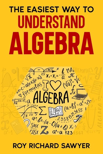 The Easiest Way to Understand Algebra Algebra Equations with Answers and Solutions