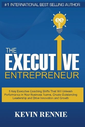 The Executive Entrepreneur 5 Key Executive Coaching Shifts That Will Unleash Performance in Your Business Teams, Create Outstanding Leadership and Drive Innovation and Growth