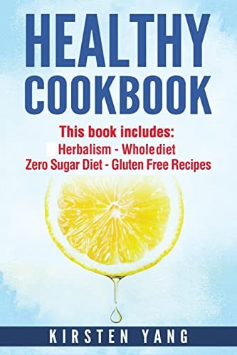 Healthy Cookbook 4 Manucripts - Herbalism, Whole 30 Diet, Zero Sugar Diet, Gluten Free Recipes (Healthy Cookbook for Two - the Ultimate Cookbook for Weight Loss and Clean Eating)