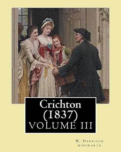 Crichton (1837). By: W. Harrison Ainsworth, in Three Volume's (VOLUME III) Novel (Original Classics)