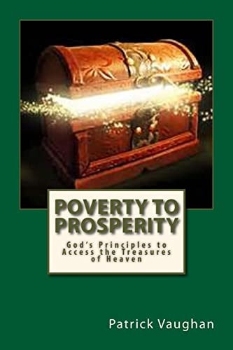 Poverty to Prosperity God's Principles to Access the Treasures of Heaven