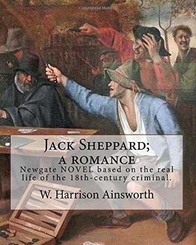 Jack Sheppard; a Romance. By: W. Harrison Ainsworth, Illustrated By: George Cruikshank (27 September 1792 - 1 February 1878) It Is a Historical Romance and a Newgate Novel Based on the Real Life of the 18th-Century Criminal Jack Sheppard