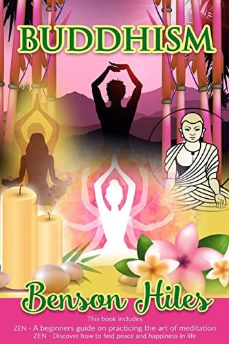 Buddhism 2 Manuscripts, Zen : a Beginner's Guide on Practicing the Art of Meditation, Zen : Discover How to Find Peace and Happiness in Life