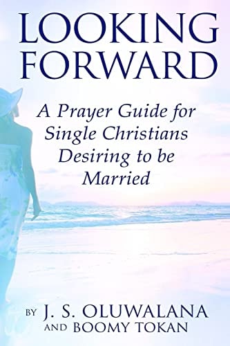 Looking Forward A Prayer Guide for Single Christians Desiring to Be Married