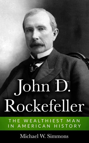 John D. Rockefeller The Wealthiest Man in American History
