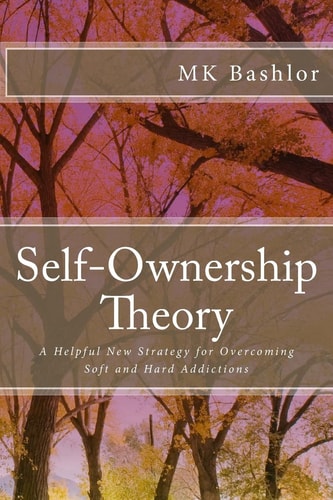 Self-Ownership Theory A Helpful New Strategy for Overcoming Soft and Hard Addictions