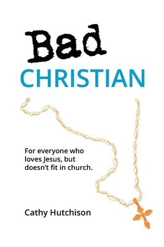 Bad Christian For Everyone Who Loves Jesus, But Doesn't Fit in Church