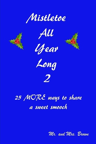 Mistletoe All Year Long Part 2 25 MORE Ways to Share a Sweet Smooch