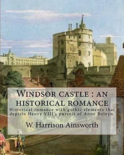 Windsor Castle : an Historical Romance. By: W. Harrison Ainsworth, Illustrated By: George Cruikshank and Tony Johannot,with Desing By: W. Alfred Delamotte (Weymouth 1775 - 1863 Oxford) Historical Romance with Gothic Elements That Depicts Henry VIII's Purs