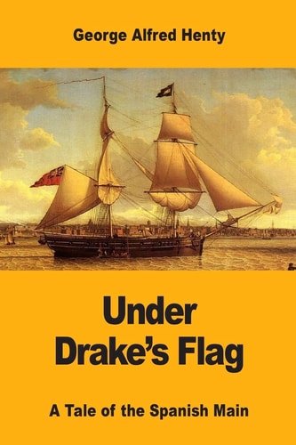 Under Drake's Flag A Tale of the Spanish Main