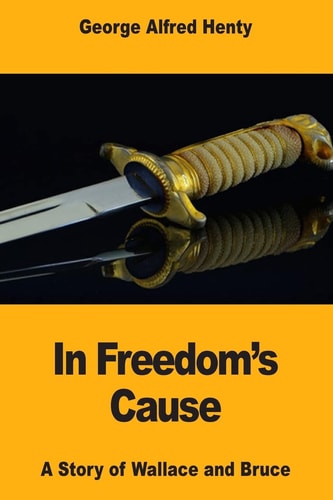 In Freedom's Cause A Story of Wallace and Bruce