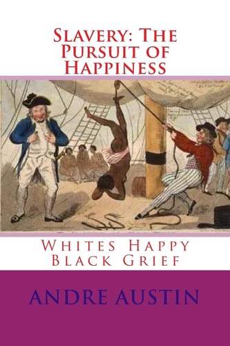 Slavery The Pursuit of Happiness: Whites Happy Black Grief
