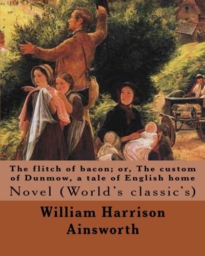 The Flitch of Bacon; Or, The Custom of Dunmow, a Tale of English Home By William Harrison Ainsworth, Illustrated By: Sir John Gilbert: Novel (World's Classic's)