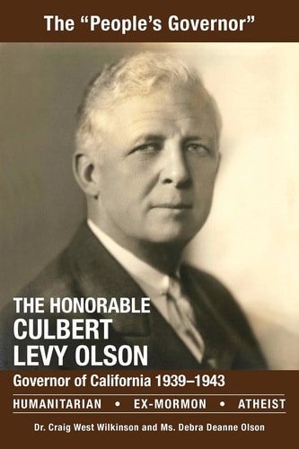 The Honorable Culbert Levy Olson California Governor 1939 to 1943, Humanitarian, Ex-Mormon and Atheist