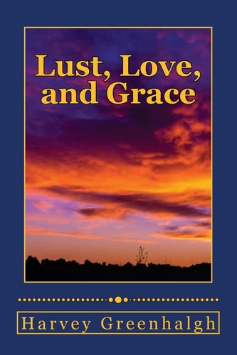 Lust, Love, and Grace A Terrible Journey Through Lust to Supernatural Grace