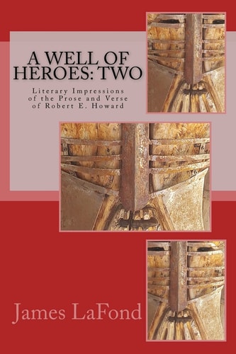A Well of Heroes: Two Literary Impressions of the Prose and Verse of Robert E. Howard