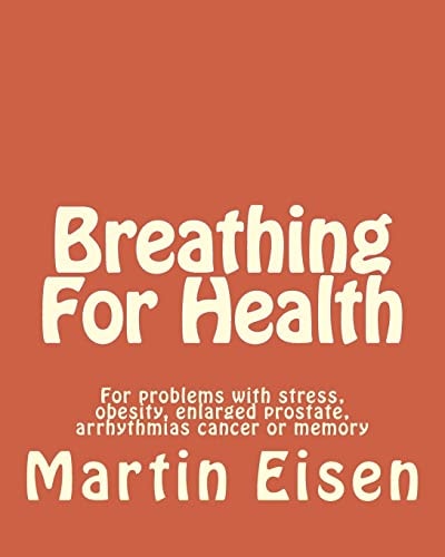 Breathing For Health For Problems with Stress, Obesity, Enlarged Prostate, Arrhythmias Cancer Or Memory