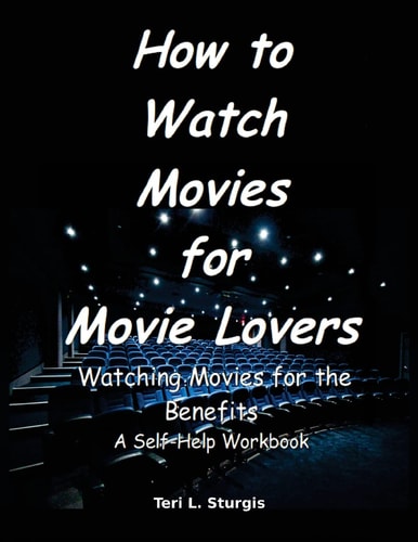 How to Watch Movies for Movie Lovers Watching Movies for the Benefits a Self-Help Workbook